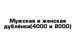 Мужская и женская дублёнки(4000 и 8000)